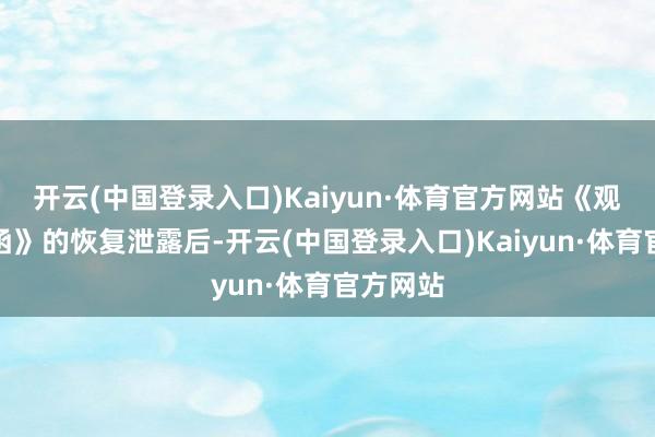 开云(中国登录入口)Kaiyun·体育官方网站《观点落实函》的恢复泄露后-开云(中国登录入口)Kaiyun·体育官方网站