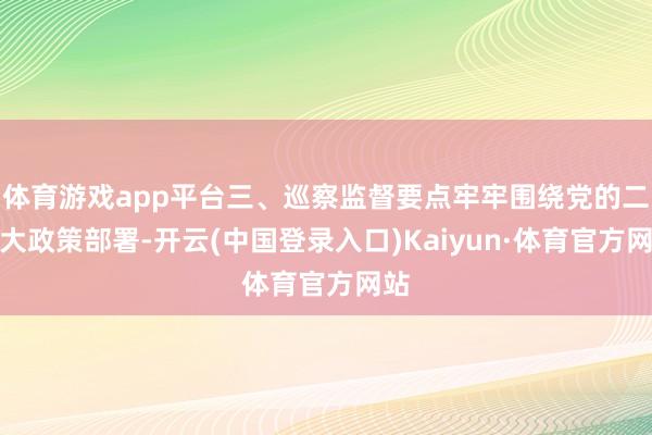 体育游戏app平台三、巡察监督要点牢牢围绕党的二十大政策部署-开云(中国登录入口)Kaiyun·体育官方网站