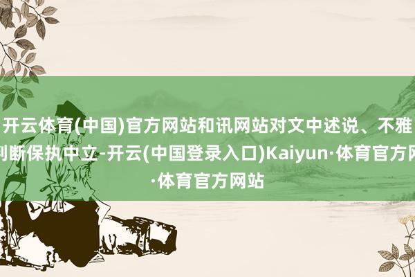 开云体育(中国)官方网站和讯网站对文中述说、不雅点判断保执中立-开云(中国登录入口)Kaiyun·体育官方网站