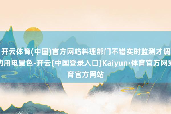 开云体育(中国)官方网站料理部门不错实时监测才调的用电景色-开云(中国登录入口)Kaiyun·体育官方网站